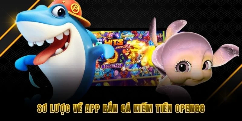 Sơ lược về app bắn cá kiếm tiền OPEN88